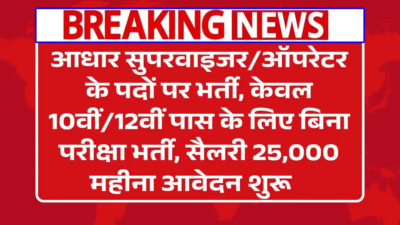 Aadhaar Supervisor/Operator Recruitment 2026: आधार ऑफिस में 12वीं पास के लिए बिना परीक्षा भर्ती, आवेदन शुरू